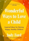 Image for Wonderful ways to love a child  : inspired ideas for raising happy, healthy children
