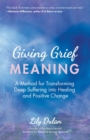 Image for Giving Grief Meaning: A Method for Transforming Deep Suffering into Healing and Positive Change