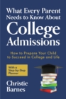 Image for What every parent needs to know about college admissions  : how to prepare your child to succeed in college and life - with a step-by step planner