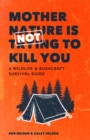 Image for Mother Nature Is Not Trying to Kill You: A Wildlife &amp; Bushcraft Survival Guide (Camping &amp; Wilderness Skills)