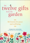 Image for Twelve Gifts from the Garden : Life Lessons for Peace and Well-Being