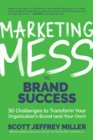 Image for Marketing mess to brand success  : 30 challenges to transform your organization&#39;s brand (and your own)