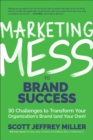 Image for Marketing Mess to Brand Success: 30 Challenges to Transform Your Organization&#39;s Brand (and Your Own) (Brand Marketing)
