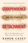 Image for Codependence and the power of detachment  : how to set boundaries and make your life your own (for adult children of alcoholics and other addicts)