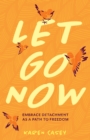 Image for Let go now  : embracing detachment as a path to freedom