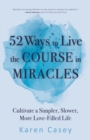 Image for 52 ways to live the Course in miracles  : cultivate a simpler, slower, more love-filled life (affirmations, meditations, spirituality, sobriety)