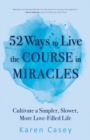 Image for 52 Ways to Live the Course in Miracles: Cultivate a Simpler, Slower, More Love-Filled Life (Affirmations, Meditations, Spirituality, Sobriety)