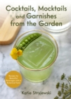 Image for Cocktails, mocktails, and garnishes from the garden  : recipes for beautiful beverages with a botanical twist (unique craft cocktails)