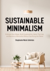 Image for Sustainable Minimalism: Embrace Zero Waste, Build Sustainability Habits That Last, and Become a Minimalist without Sacrificing the Planet