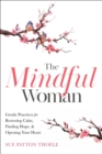 Image for Mindful Woman: Gentle Practices for Restoring Calm, Finding Balance, and Opening Your Heart
