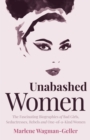 Image for Unabashed women  : the fascinating biographies of bad girls, seductresses, rebels and one-of-a-kind women