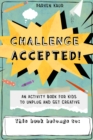 Image for Challenge Accepted!: Activities for Kids to Unplug and Get Creative (Mindfulness Coloring Book, Puzzles)