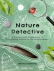 Image for Nature Detective : A Curious Kid&#39;s Guide to the Outdoors