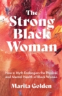 Image for Strong Black Woman : How a Myth Endangers the Physical and Mental Health of Black Women