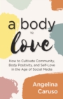 Image for A Body to Love : Cultivate Community, Body Positivity, and Self-Love in the Age of Social Media (Dealing With Body Image Issues)