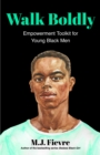 Image for Walk Boldly : Empowerment Toolkit for Young Black Men (Feel Comfortable and Proud in Your Skin as a Black Male Teen)