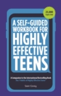 Image for A Self-Guided Workbook for Highly Effective Teens : A Companion to the Best Selling 7 Habits of Highly Effective Teens (Gift for Teens and Tweens)