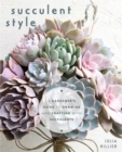 Image for Succulent style  : a gardener&#39;s guide to growing and crafting with succulents (plant style decor, DIY interior design)