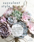 Image for Succulent Style: A Gardener&#39;s Guide to Growing and Crafting With Succulents (Plant Style Decor, DIY Interior Design)