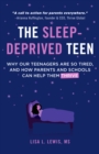 Image for The sleep-deprived teen  : why our teenagers are so tired, and how parents and schools can help them thrive