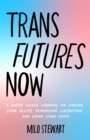 Image for Trans Futures Now : A Queer Guided Journal on Finding Your Allies, Demanding Liberation, and Using Your Voice (Finding Yourself; Fighting Transphobia and the Gender Binary; LGBT Issues) (Ages 14-18)