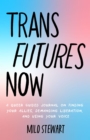 Image for Trans Futures Now: A Queer Guided Journal on Finding Your Allies, Demanding Liberation, and Using Your Voice (Finding Yourself; Fighting Transphobia and the Gender Binary; LGBT Issues) (Ages 14-18)