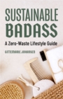 Image for Sustainable Badass: A Zero-Waste Lifestyle Guide (Sustainable at Home, Eco Friendly Living, Sustainable Home Goods)