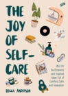Image for The joy of self-care  : 250 DIY de-stressors and inspired ideas for comfort and calm