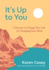 Image for It&#39;s up to you  : a practice to change your life by changing your mind