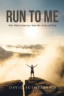 Image for Run To Me: One Man&#39;s Journey Into the Arms of God
