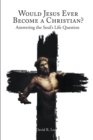 Image for Would Jesus Ever Become a Christian: Answering the Soul&#39;s Life Question