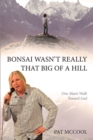 Image for Bonsai Wasn&#39;t Really That Big Of A Hill: One Man&#39;s Walk Toward God