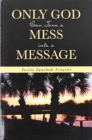 Image for Only God Can Turn a Mess into a Message