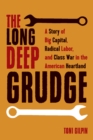 Image for The long deep grudge  : a story of big capital, radical labor, and class war in the American heartland