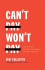 Image for Can&#39;t pay, won&#39;t pay  : the case for economic disobedience and debt abolition