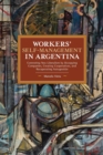 Image for Workers’ Self-Management in Argentina : Contesting Neo-Liberalism by Occupying Companies, Creating Cooperatives, and Recuperating Autogestion