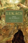 Image for Lukacs : Praxis and the Absolute