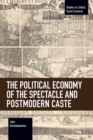 Image for The Political Economy of the Spectacle and Postmodern Caste