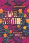 Image for Change everything  : racial capitalism and the case for abolition