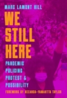 Image for We still here  : pandemic, policing, protest, &amp; possibility