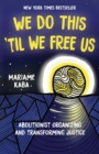 Image for We do this &#39;til we free us: abolitionist organizing and transforming justice