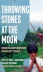 Image for Throwing stones at the Moon  : narratives from Colombians displaced by violence