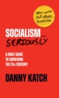 Image for Socialism ... seriously  : a brief guide to surviving the 21st century