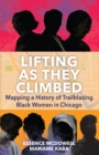 Image for Lifting As They Climbed : A Mapped History of Chicago&#39;s Black Women Trailblazers