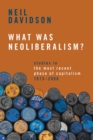 Image for What Was Neoliberalism? : Studies in the Most Recent Phase of Capitalism, 1973-2008