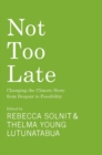 Image for Not too late  : changing the climate story from despair to possibility