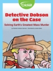 Image for Detective Dobson on the Case Solving Earth&#39;s Greatest Mass Murder