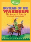 Image for Instead Of The War Drum: The Story Of Ashoka