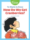 Image for Yo Wants to Know: How Do We Get Cranberries