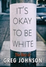 Image for It&#39;s Okay to Be White : The Best of Greg Johnson